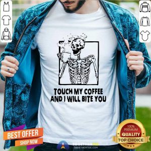 Skeleton Touch My Coffee And I Will Bite You Shirt