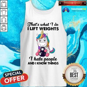 Unicorn Thats What I Do I Lift Weights I Hate People And I Know Things Tank Top