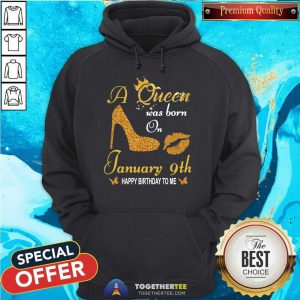 A Queen Was Born On 9th January Happy Birthday To Me Hoodie - Design By Togethertee.com
