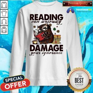 Owl Reading Can Seriously Damage Your Ignorance Sweatshirt - Design By Togethertee.com