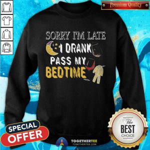 Sorry I’m Late I Drank Past My Bedtime Sweatshirt - Design By Togethertee.com