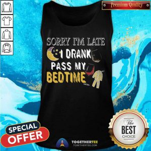 Sorry I’m Late I Drank Past My Bedtime Tank Top - Design By Togethertee.com