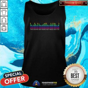 The Sound Guy Does Not Need Advice Tank Top