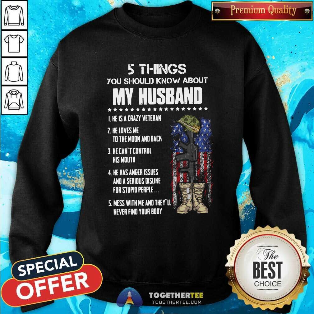 5 Things You Should Know About My Husband He Is Crazy Veteran He Loves Me To The Moon And Back Sweatshirt 5 Things You Should Know About My Husband He Is Crazy Veteran He Loves Me To The Moon And Back Sweatshirt