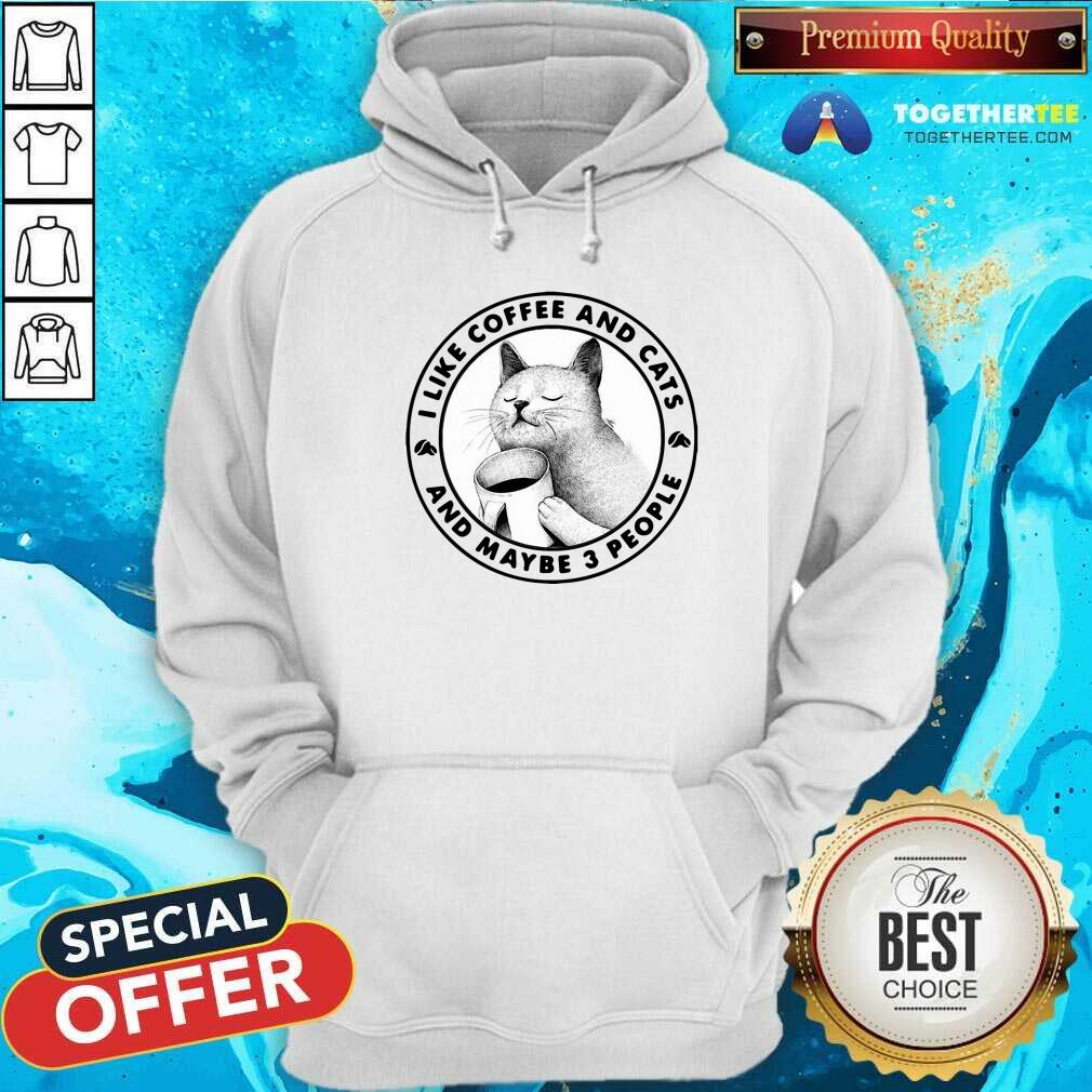 I Like Coffee And Cats And Maybe 3 People Hoodie I Like Coffee And Cats And Maybe 3 People Hoodie