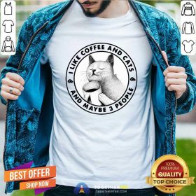 I Like Coffee And Cats And Maybe 3 People Shirt