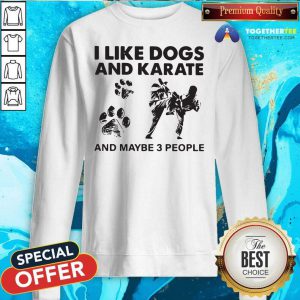 I Like Dogs And Karate And Maybe 3 People Sweatshirt