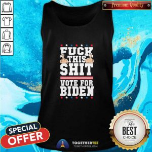 Fuck This Shit Vote For Joe Biden President Election Joe Biden Tank Top