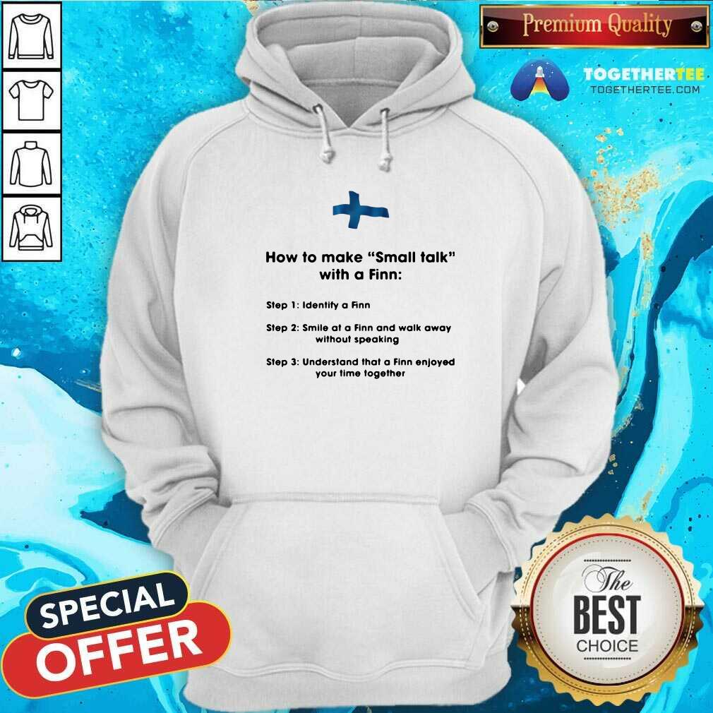 How To Make Small Talk With A Finn Step 1 Identify A Finn Step 2 Smile At A Finn And Walk Away Hoodie How To Make Small Talk With A Finn Step 1 Identify A Finn Step 2 Smile At A Finn And Walk Away Hoodie