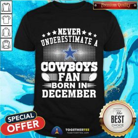 Never Underestimate Cowboys Fan Born In December Shirt - Design By Togethertee.com