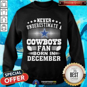 Never Underestimate Cowboys Fan Born In December Sweatshirt - Design By Togethertee.com