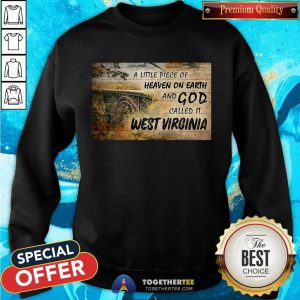 A Little Piece Of Heaven On Earth And God Called It West Virginia Sweatshirt - Design By Togethertee.com