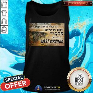 A Little Piece Of Heaven On Earth And God Called It West Virginia Tank Top - Design By Togethertee.com
