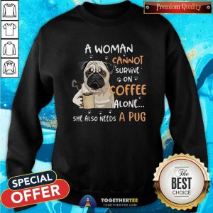 A Woman Cannot Survive On Coffee Alone She Also Needs A Pug Sweatshirt