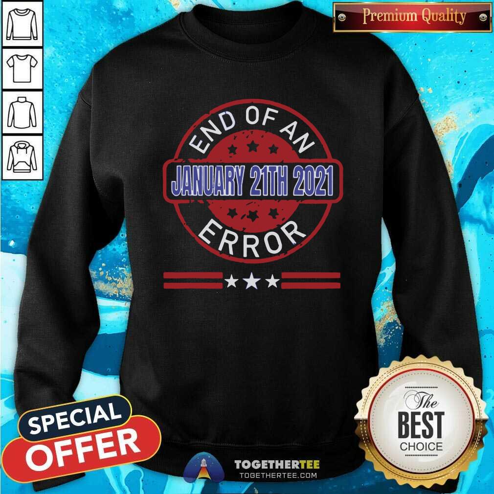 End Of An Error January 20th 2021 US President Sweatshirt End Of An Error January 20th 2021 US President Sweatshirt