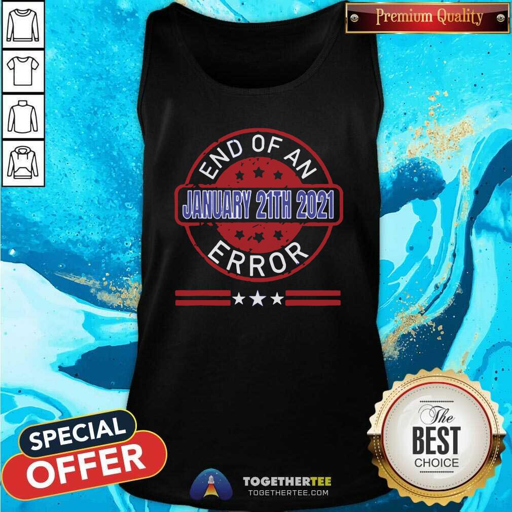 End Of An Error January 20th 2021 US President Tank Top End Of An Error January 20th 2021 US President Tank Top