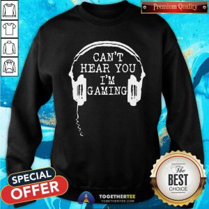 Gamer Headset Can’t Hear You I’m Gaming Sweatshirt