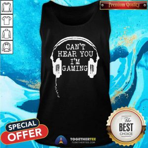 Gamer Headset Can’t Hear You I’m Gaming Tank Top