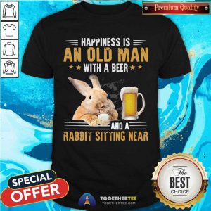 Happiness Is An Old Man With A Beer And A Rabbit Sitting Near Shirt