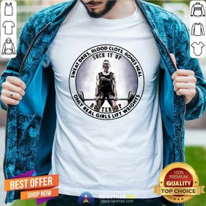 Sweat Dries Blood Clots Bones Heal Only Real Girls Lift Weights Shirt