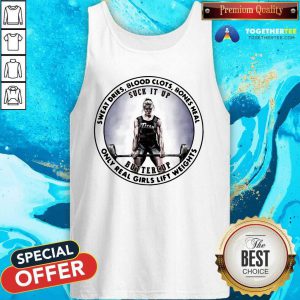 Sweat Dries Blood Clots Bones Heal Only Real Girls Lift Weights Tank Top