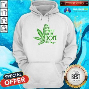Weed I'm Not Perfect But I'm Dope As Fuck Hoodie