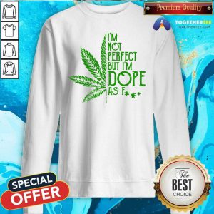 Weed I'm Not Perfect But I'm Dope As Fuck Sweatshirt