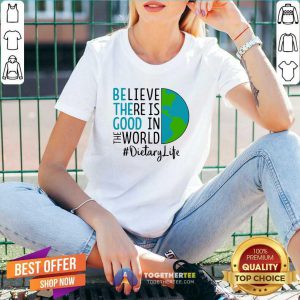 Be The Good Believe There Is Good In The World Dietary Life 2021 V Neck