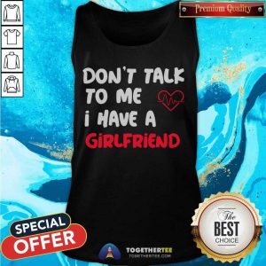 Don't Talk To Me I Have A Girlfriend Tank Top - Design By Togethertee.com