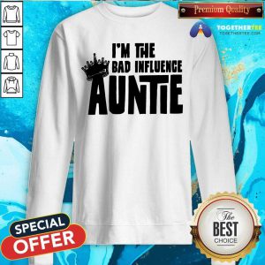 I’m The Bad Influence Auntie Sweatshirt - Design By Togethertee.com