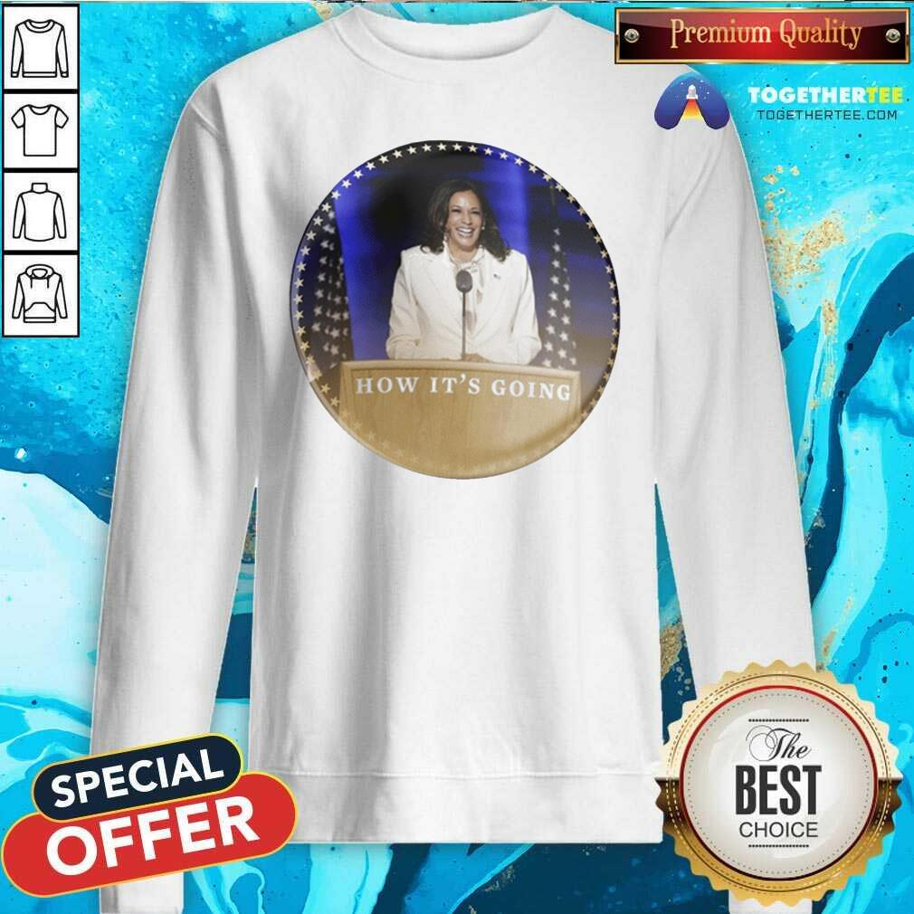 Kamala Harris How It’s Going Sweatshirt Kamala Harris How It’s Going Sweatshirt