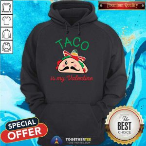 Taco Is My Valentine Hoodie - Design By Togethertee.com