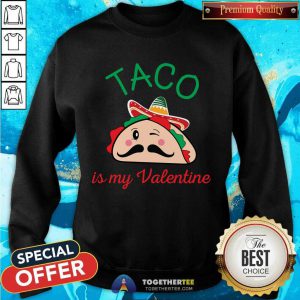 Taco Is My Valentine Sweatshirt - Design By Togethertee.com