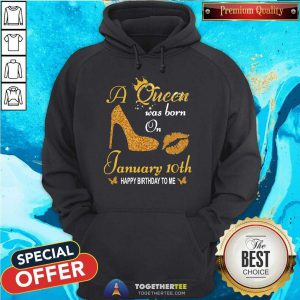 A Queen Was Born On 10th January Happy Birthday To Me Hoodie - Design By Togethertee.com