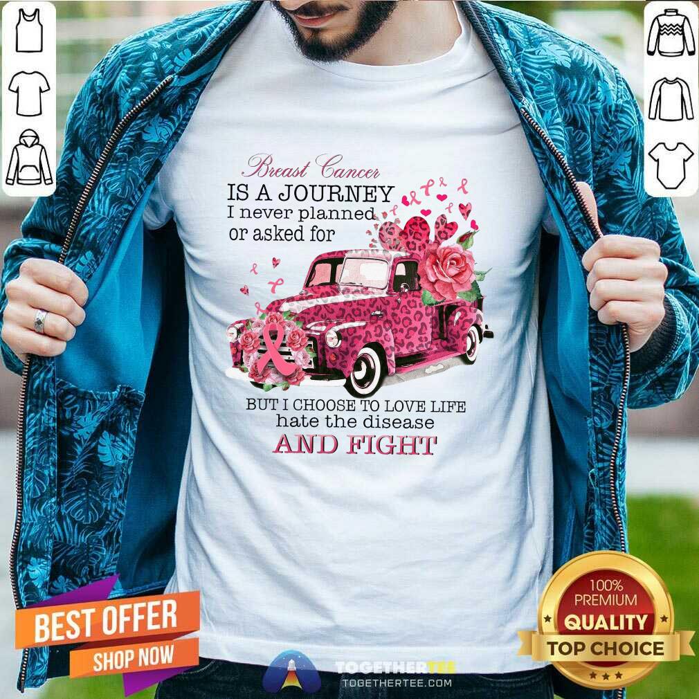 perfect-breast-cancer-is-a-journey-i-never-planned-shirt Breast Cancer Is A Journey I Never Planned Or Asked For But I Choose To Love Life Hate The Disease Shirt