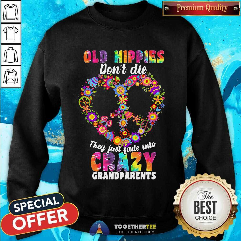 Flower Old Hippies Don’t Die They Just Fade Into Crazy Grandparents Sweatshirt - Design By Togethertee.com Flower Old Hippies Don’t Die They Just Fade Into Crazy Grandparents Sweatshirt - Design By Togethertee.com