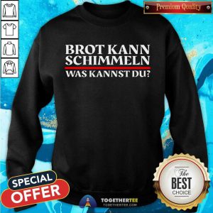 Brot Kann Schimmeln Was Kannst Du Lustiges Geschenk Sweatshirt - Design By Togethertee.com