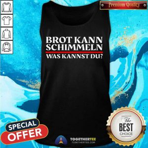 Brot Kann Schimmeln Was Kannst Du Lustiges Geschenk Tank Top - Design By Togethertee.com