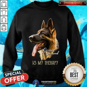 German Shepherd Is My Therapy Sweatshirt - Design By Togethertee.com