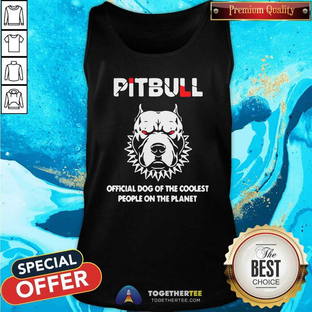 Pitbull Official Dog Of The Coolest People On The Planet Tank Top Pitbull Official Dog Of The Coolest People On The Planet Tank Top