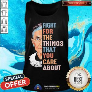 Ruth Bader Ginsburg Fight For The Things That You Care About Tank Top - Design By Togethertee.com