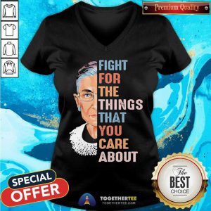 Ruth Bader Ginsburg Fight For The Things That You Care About V-neck - Design By Togethertee.com