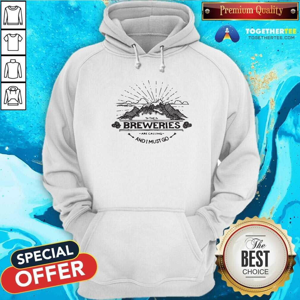 The Breweries Are Calling And I Must Go Hoodie The Breweries Are Calling And I Must Go Hoodie