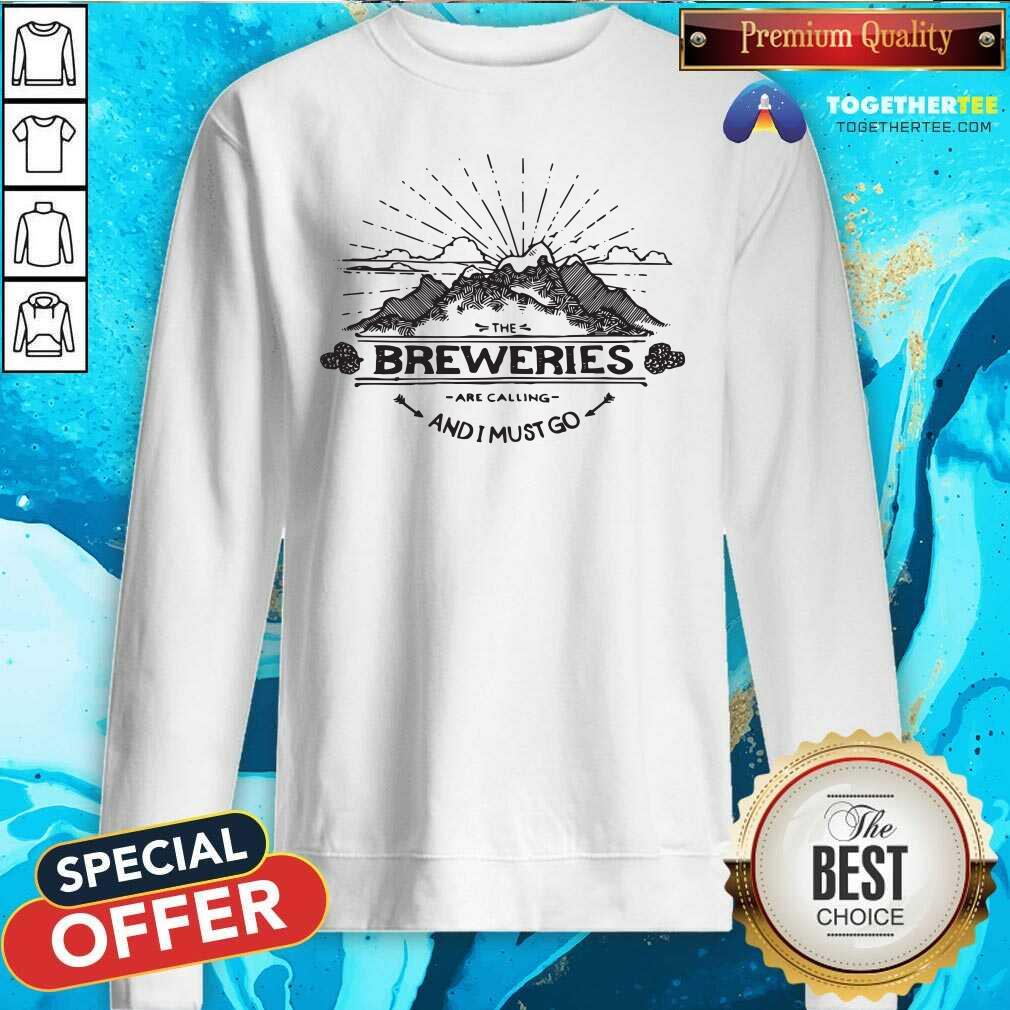 The Breweries Are Calling And I Must Go Sweatshirt The Breweries Are Calling And I Must Go Sweatshirt
