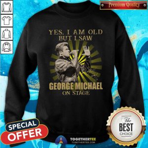 Yes I Am Old But I Saw George Michael On Stage Signature Sweatshirt