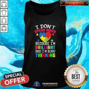 Autism I Don’t Speak Much Because I’m Brilliant An I’m Busy Thinking Tank Top - Design By Togethertee.com