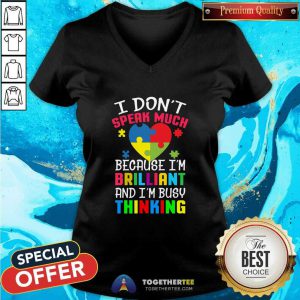 Autism I Don’t Speak Much Because I’m Brilliant An I’m Busy Thinking V-neck - Design By Togethertee.com