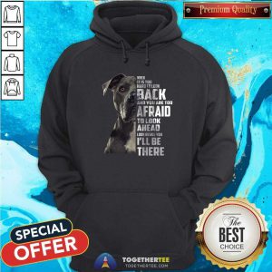 Guard Dog When It Is Too Hard To Look Back And You Are Too Afraid To Look Ahead Look Beside You I'Ll Be There Hoodie