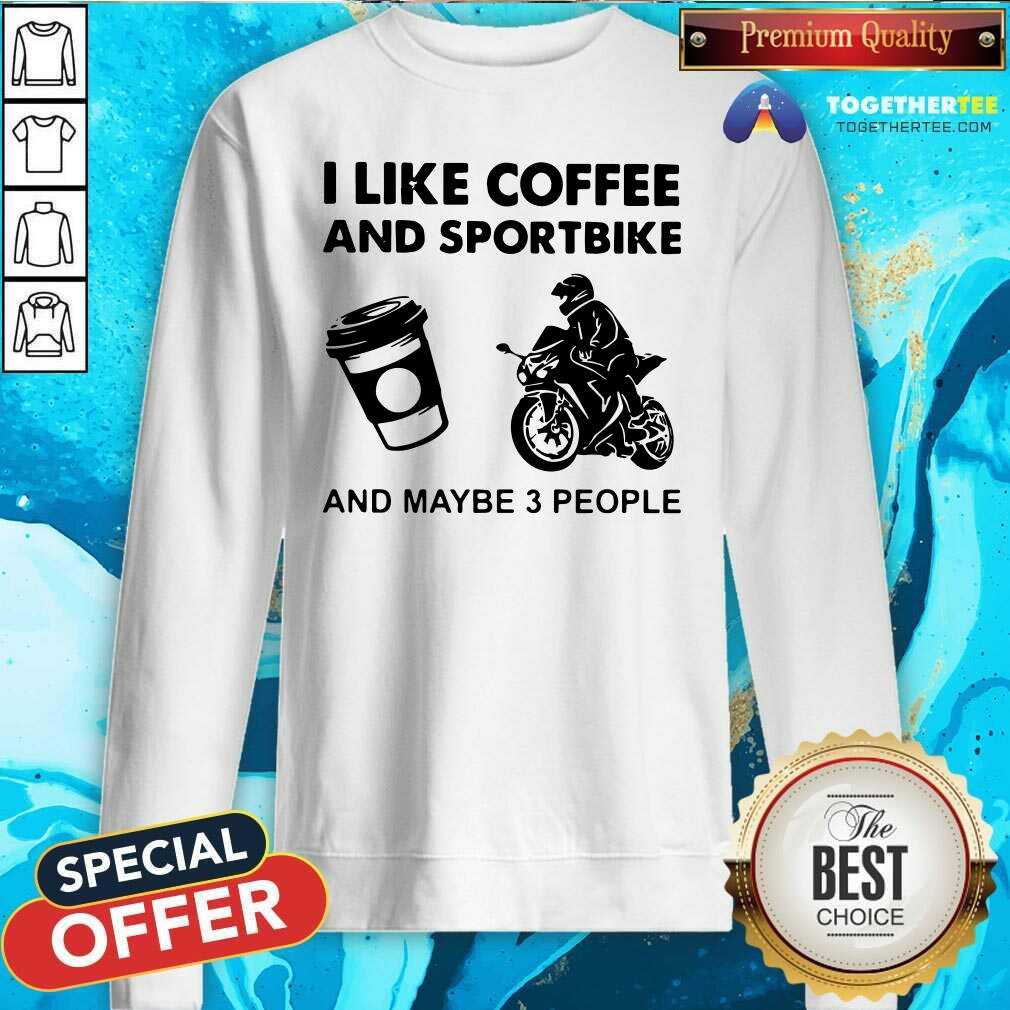 I Like Coffee And Sportbike And Maybe 3 People Sweatshirt I Like Coffee And Sportbike And Maybe 3 People Sweatshirt - Design By Togethertees.com