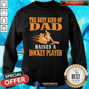 Awesome The Best Kind Of Dad Raises A Hockey Player Sweatshirt